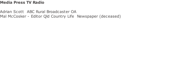 Media Press TV Radio  Adrian Scott  ABC Rural Broadcaster OA Mal McCosker - Editor Qld Country Life  Newspaper (deceased)